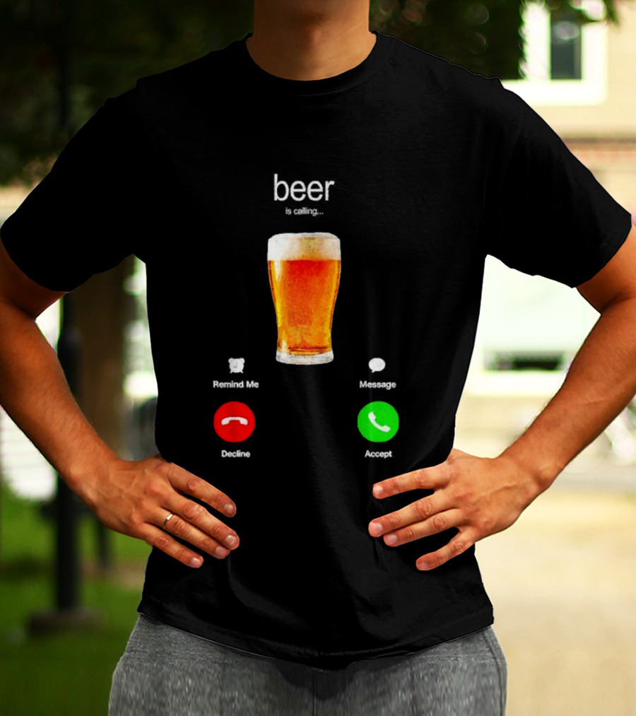 Beer Is Calling Incoming Call Reject Or Accept T-Shirt