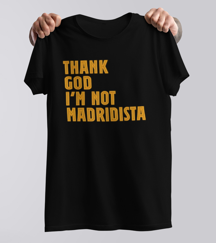 Thank God I'm Not Madridista Fan Rivalry Football Humor T-Shirt