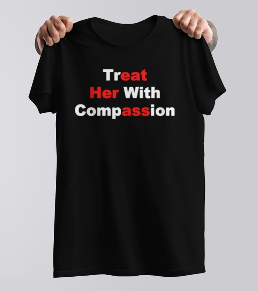 Treat Her With Compassion Eat Her Ass T-Shirt