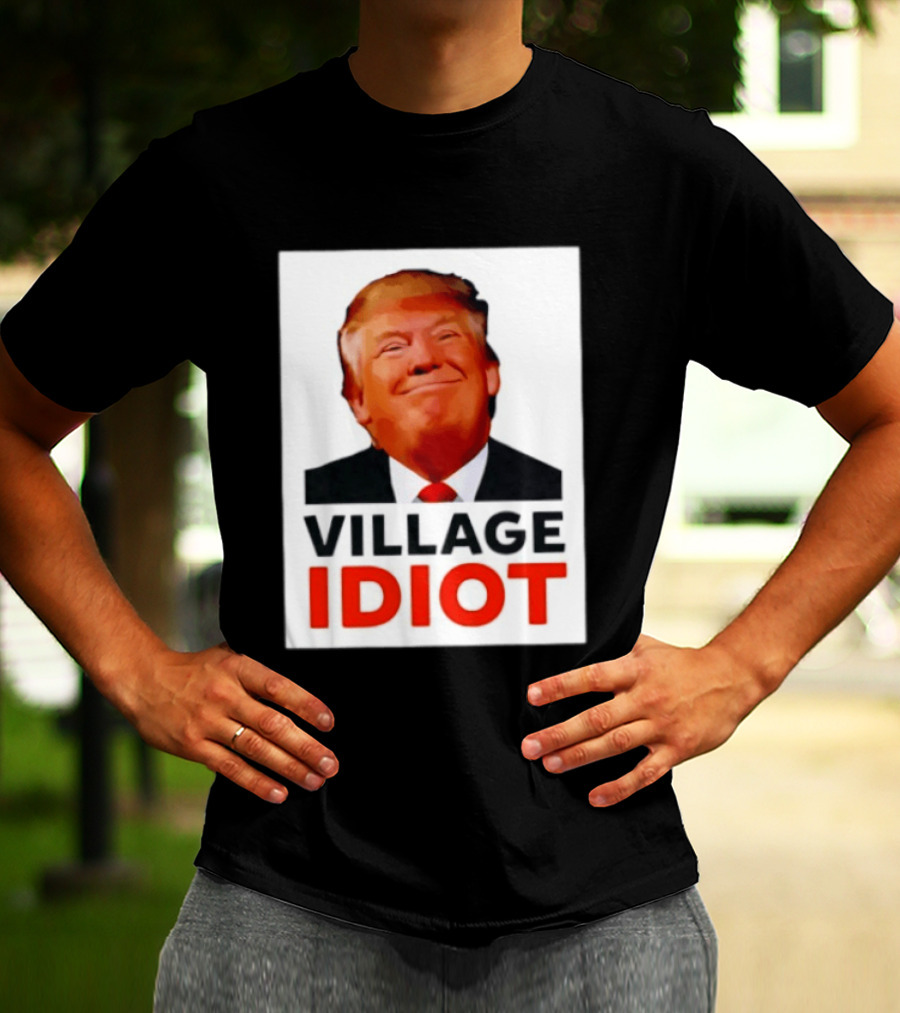 Donald Trump Village Idiot Satire Political T-Shirt