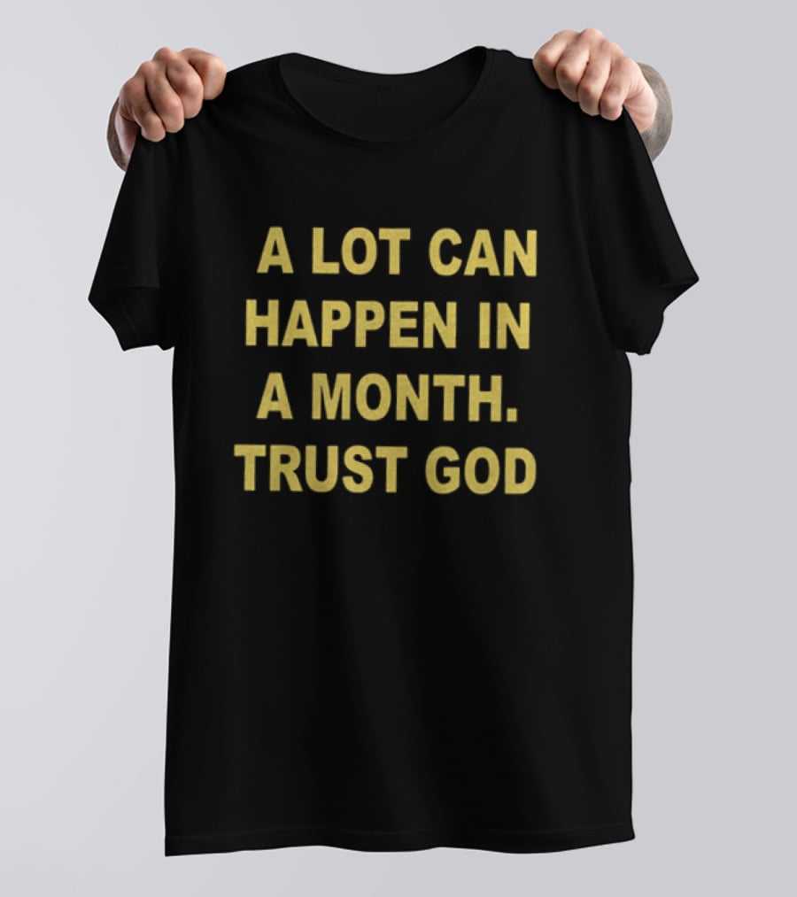 A Lot Can Happen In A Month Trust God Encouragement T-Shirt