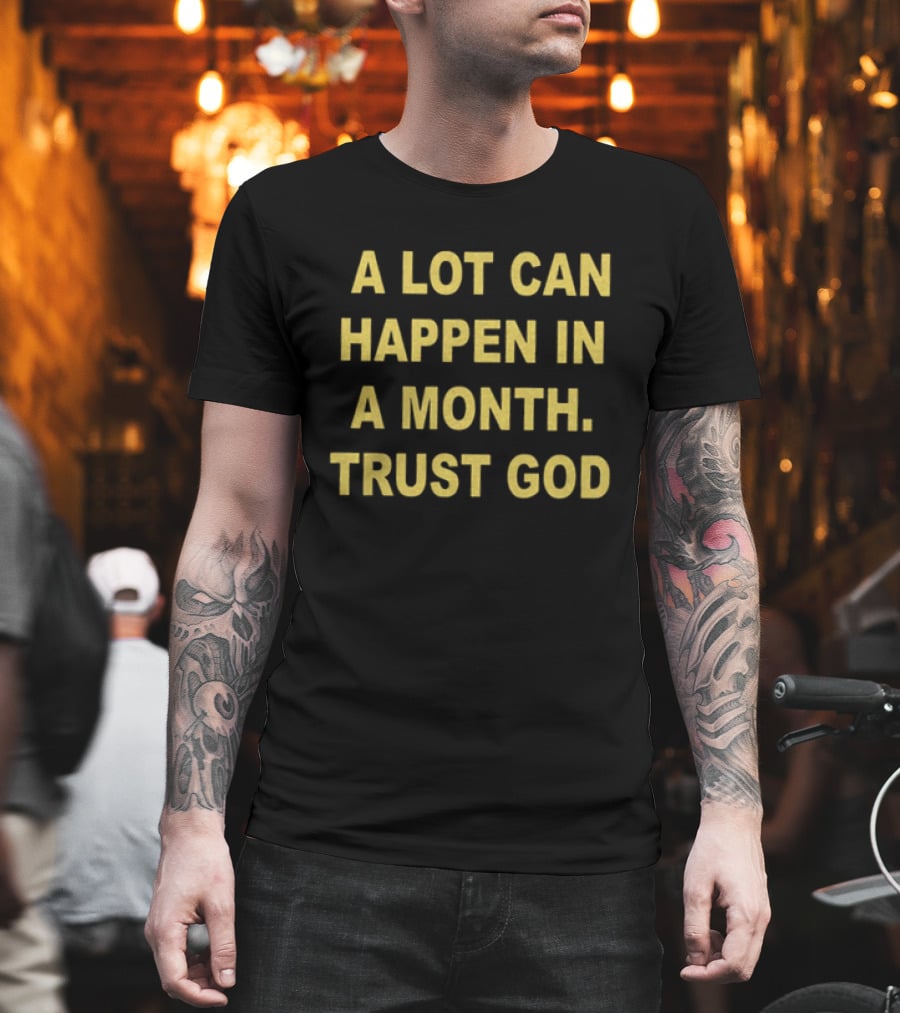 A Lot Can Happen In A Month Trust God Encouragement T-Shirt