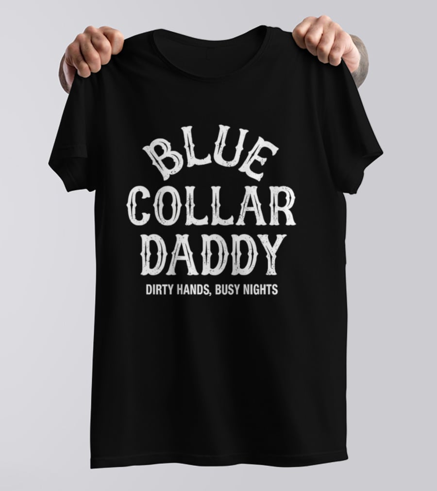 Blue Collar Daddy Dirty Hands Busy Nights T-Shirt