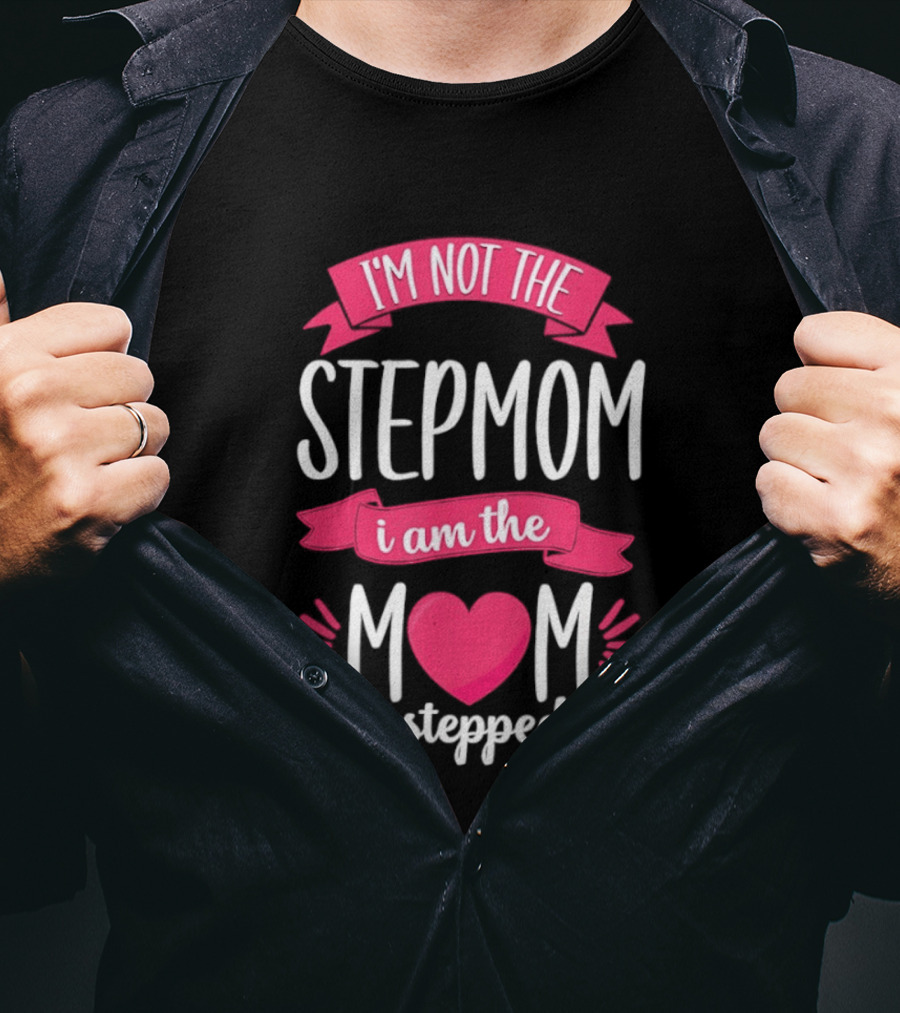 I'm Not The Stepmom I Am The Mom That Stepped Up Heart Hands T-Shirt