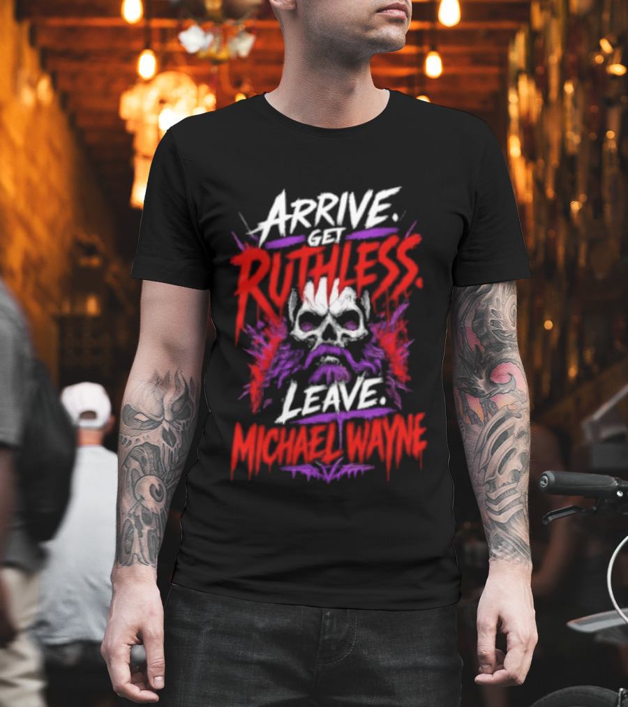 Arrive Get Ruthless Leave Mchael Wayne Skull T-Shirt