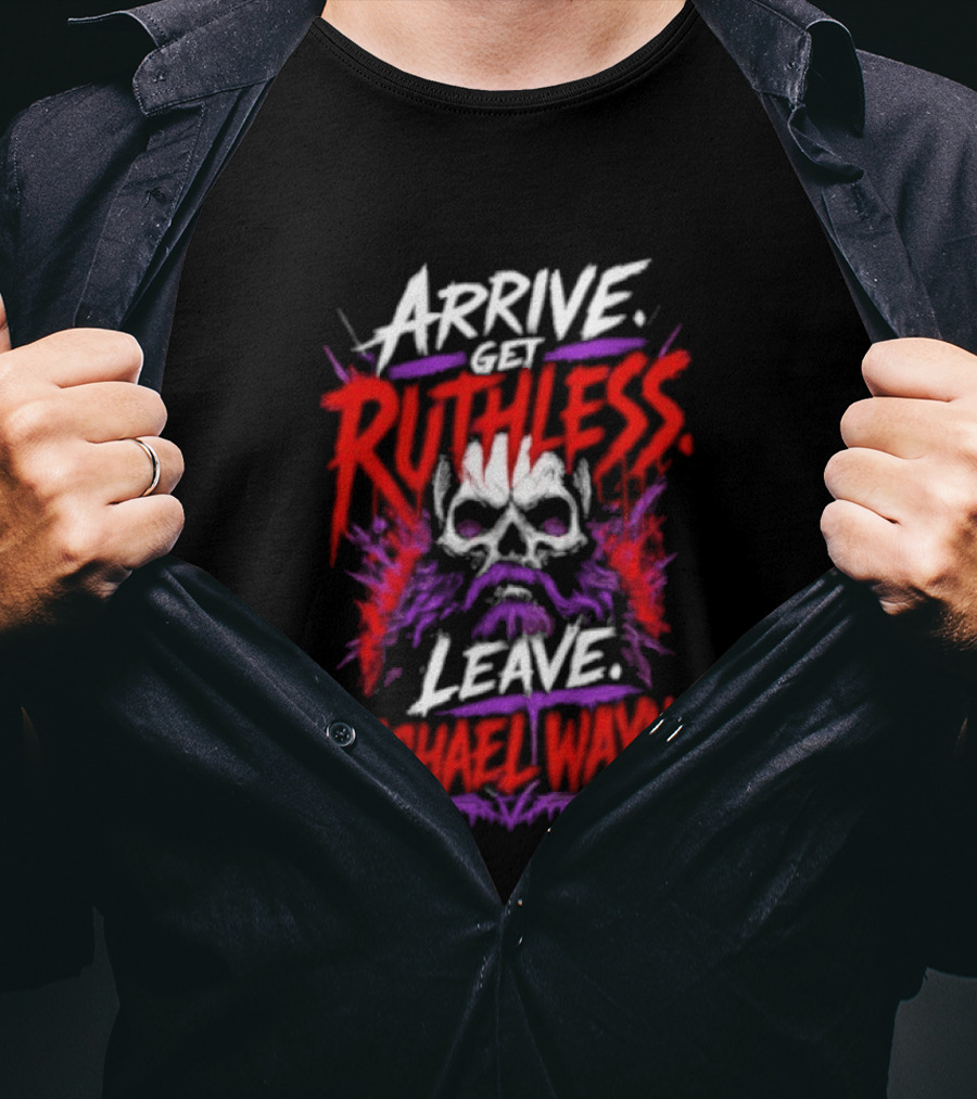 Arrive Get Ruthless Leave Mchael Wayne Skull T-Shirt