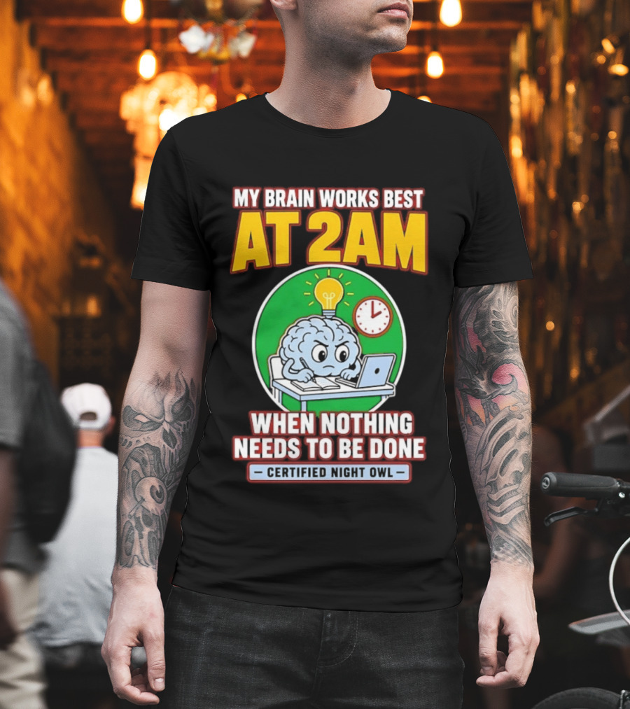 My Brain Works Best At 2am When Nothing Needs To Be Done Certified Night Owl T-Shirt