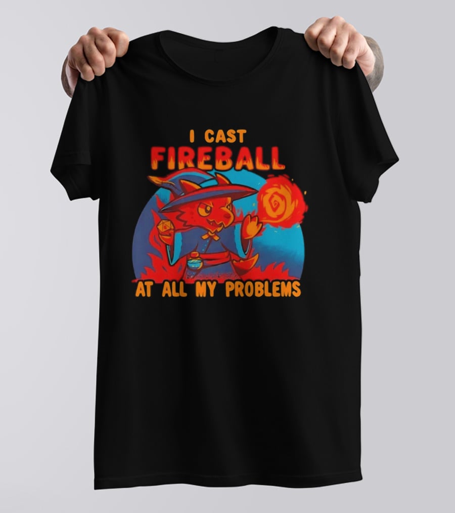 I Cast Fireball RPG Dragon With D20 And Fireball At All My Problems T-Shirt