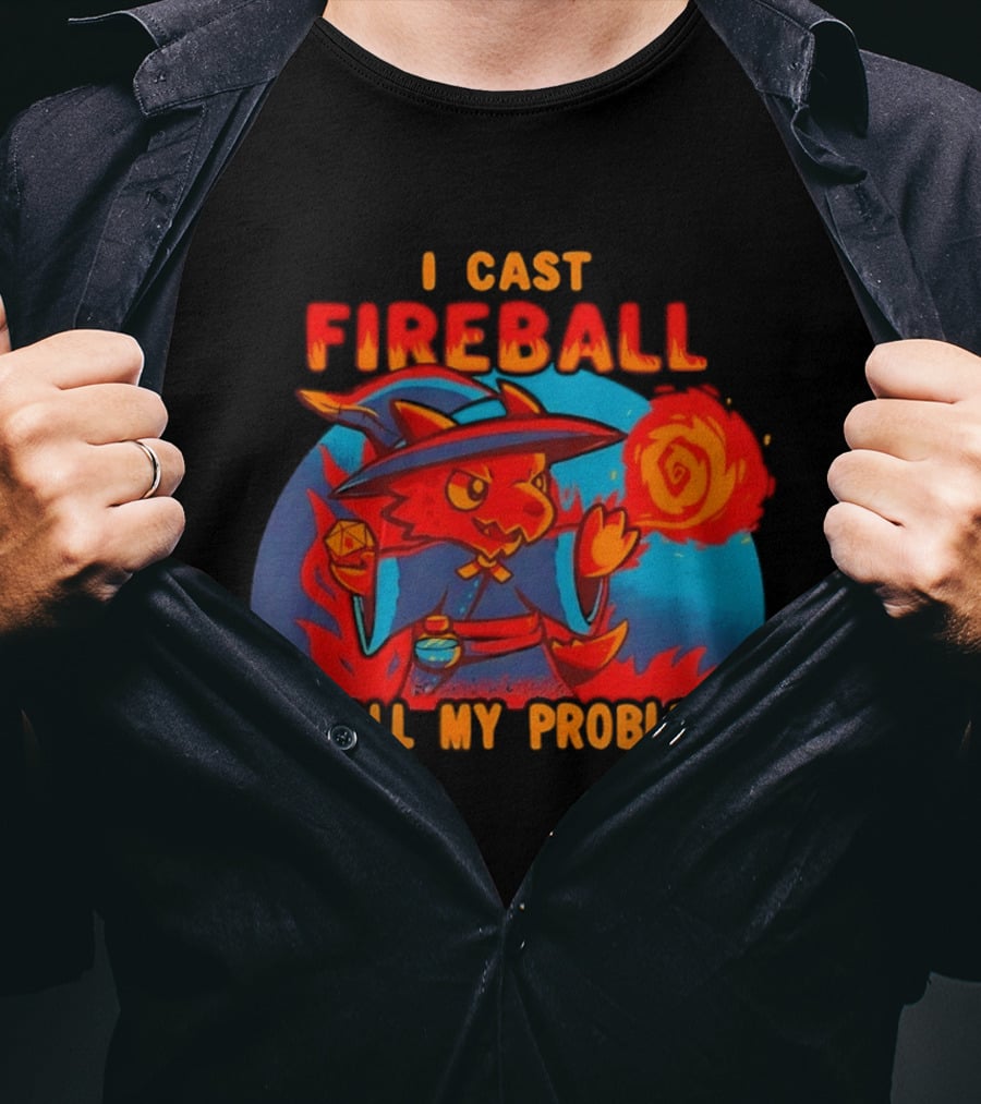 I Cast Fireball RPG Dragon With D20 And Fireball At All My Problems T-Shirt