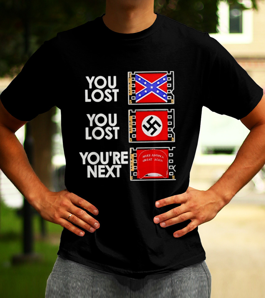 You Lost Confederate Flag Nazi Swastika You're Next Make America Great Again T-Shirt