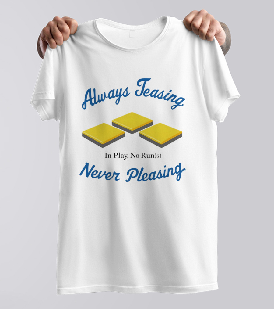 Always Teasing Never Pleasing In Play No Runs T-Shirt