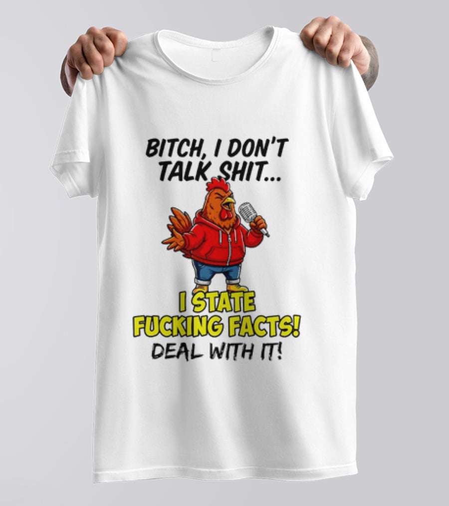 Bitch I Don't Talk Shit Chicken I State Fucking Facts Deal With It T-Shirt