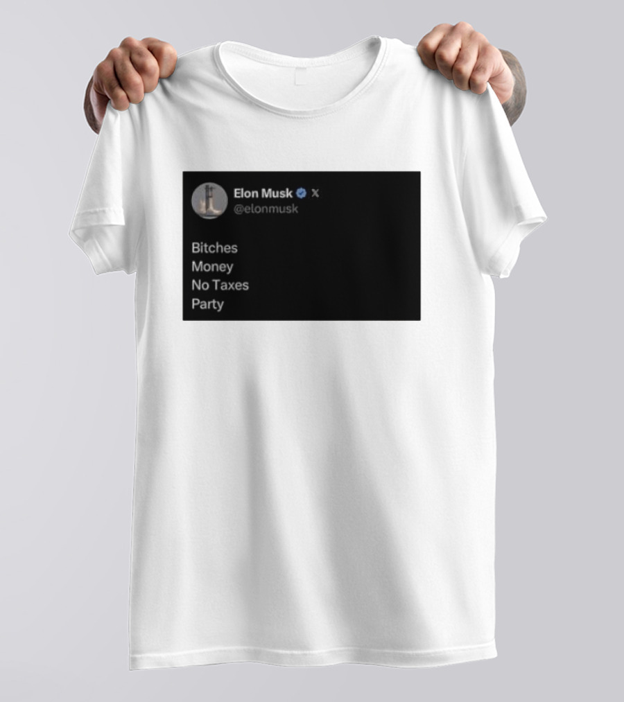 Elon Musk Bitches Money No Taxes Party Social Media Post X T-Shirt