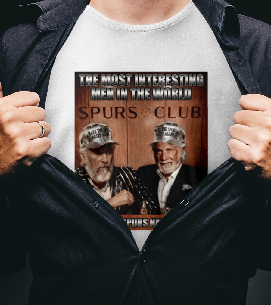 The Most Interesting Men In The World Spurs Club Make The Spurs Nasty Again T-Shirt