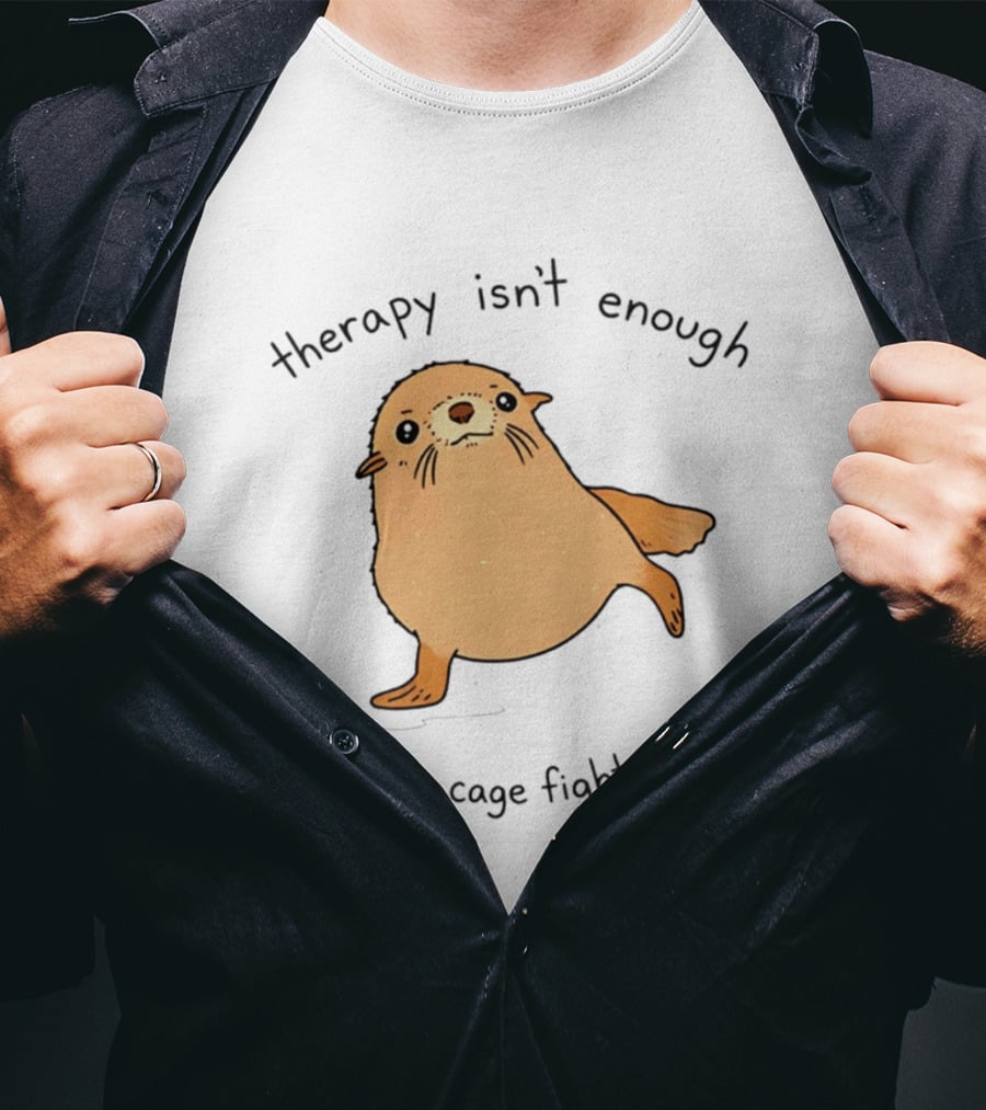 Therapy Isn't Enough Need To Cage Fight My Mom Cute Seal T-Shirt