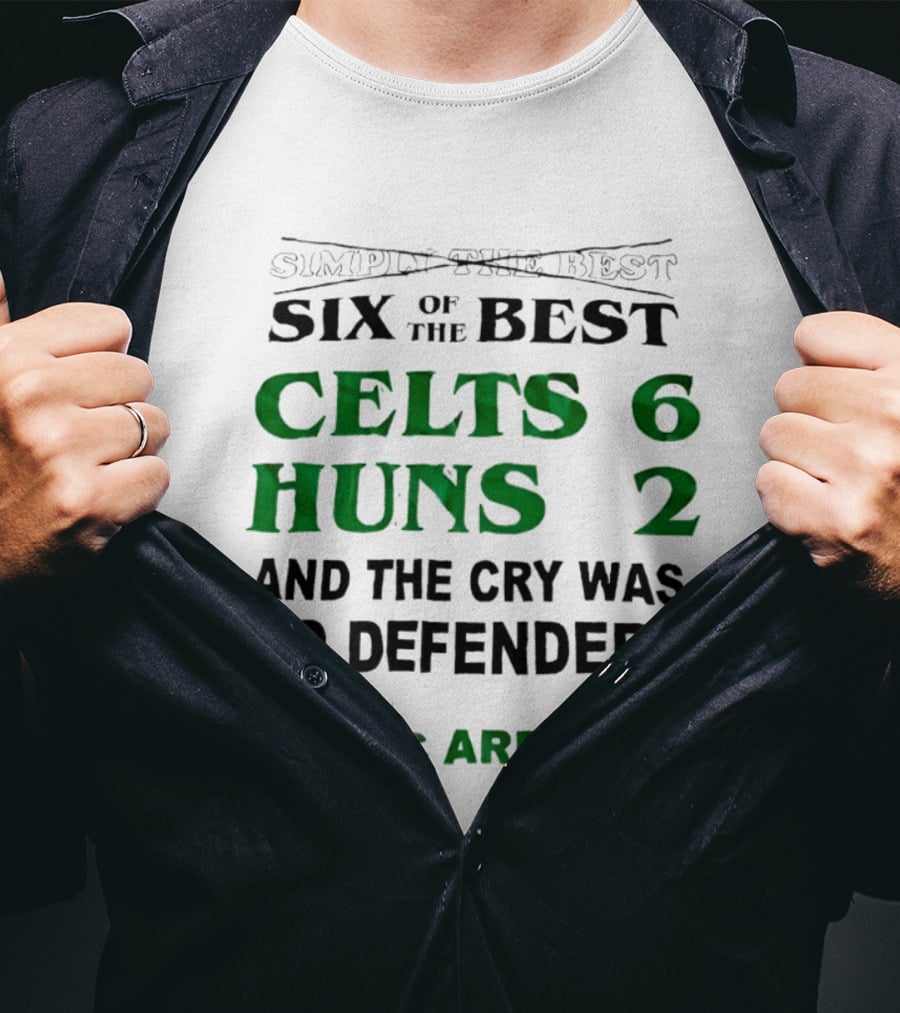 Simply The Best Six Of The Best Celts 6 Huns 2 And The Cry Was No Defenders The Tic Are Back T-Shirt