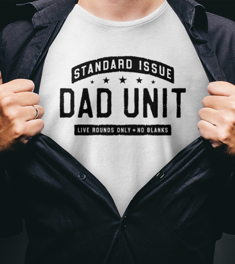 Standard Issue Dad Unit Live Rounds Only No Blanks T-Shirt
