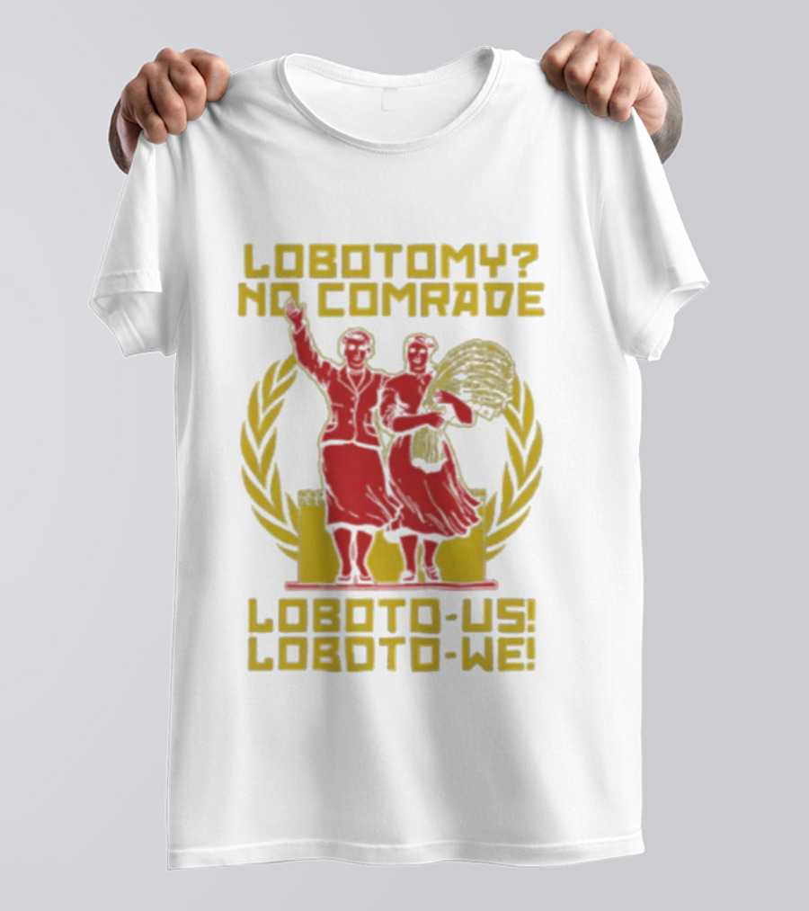 Lobotomy No Comrade Loboto Us Loboto We Victory T-Shirt