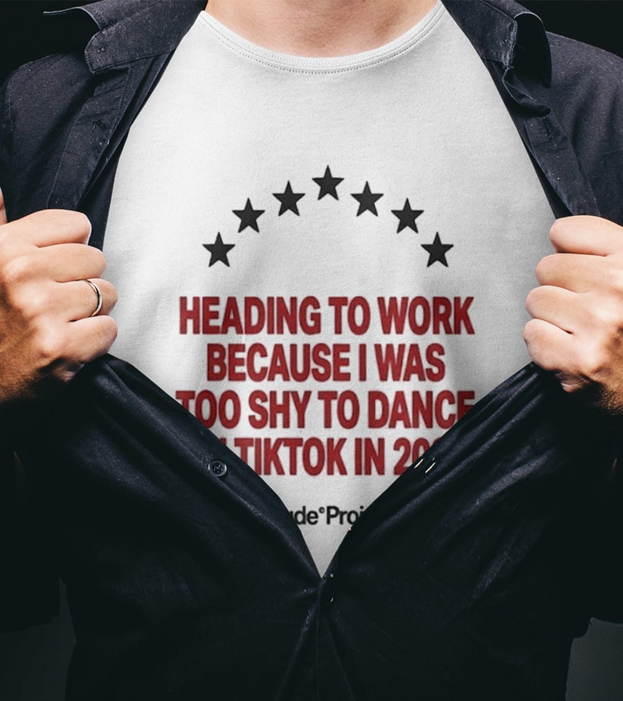 Heading To Work Because I Was Too Shy To Dance On TikTok In 2020 Nude Project T-Shirt