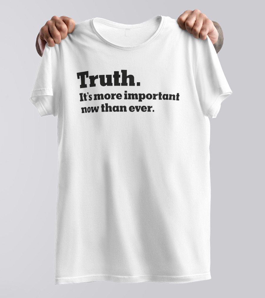 Truth It's More Important Now Than Ever T-Shirt