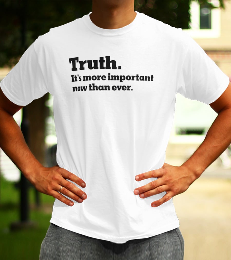 Truth It's More Important Now Than Ever T-Shirt