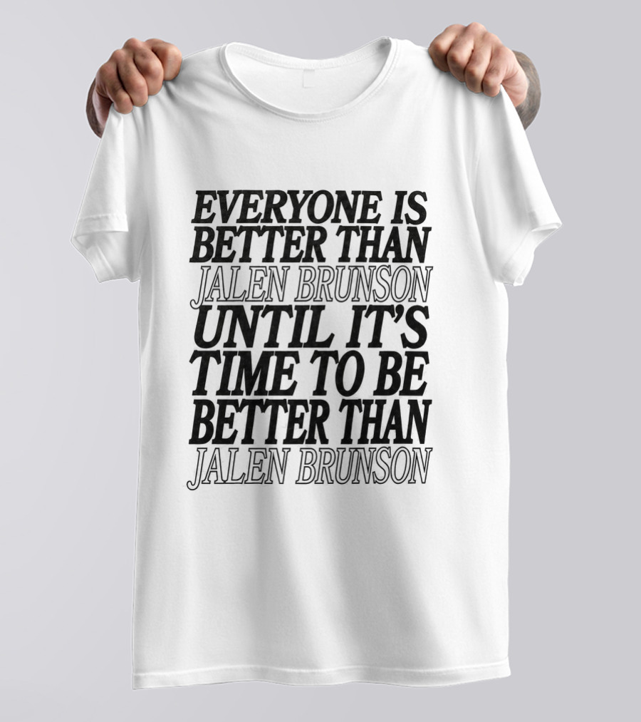 Everyone Is Better Than Jalen Brunson Until It's Time To Be Better Than Jalen Brunson T-Shirt