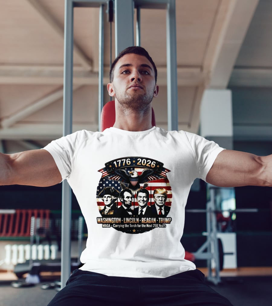 1776 2026 Washington Lincoln Reagan Trump MAGA Carrying The Torch For The Next 250 Years T-Shirt