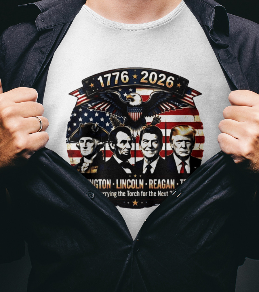 1776 2026 Washington Lincoln Reagan Trump MAGA Carrying The Torch For The Next 250 Years T-Shirt
