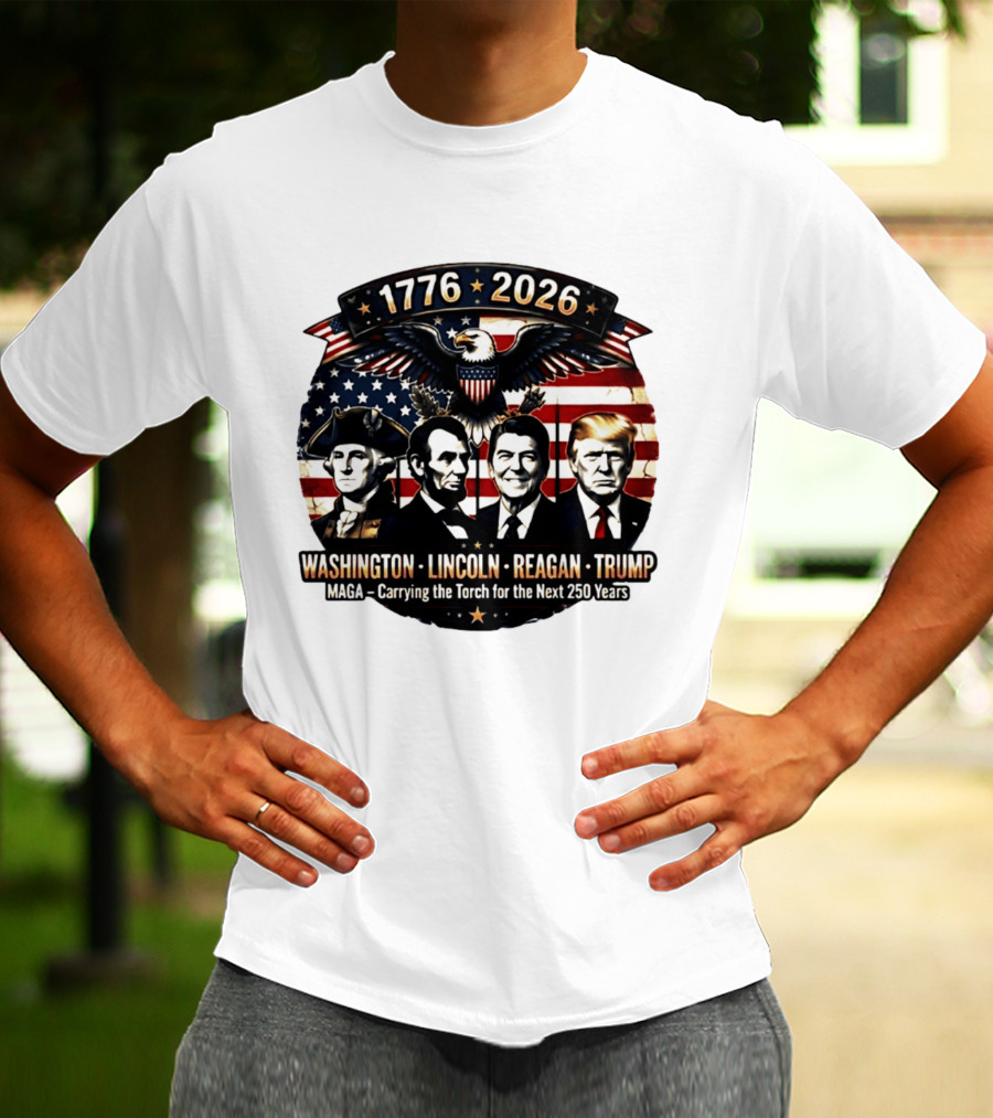 1776 2026 Washington Lincoln Reagan Trump MAGA Carrying The Torch For The Next 250 Years T-Shirt