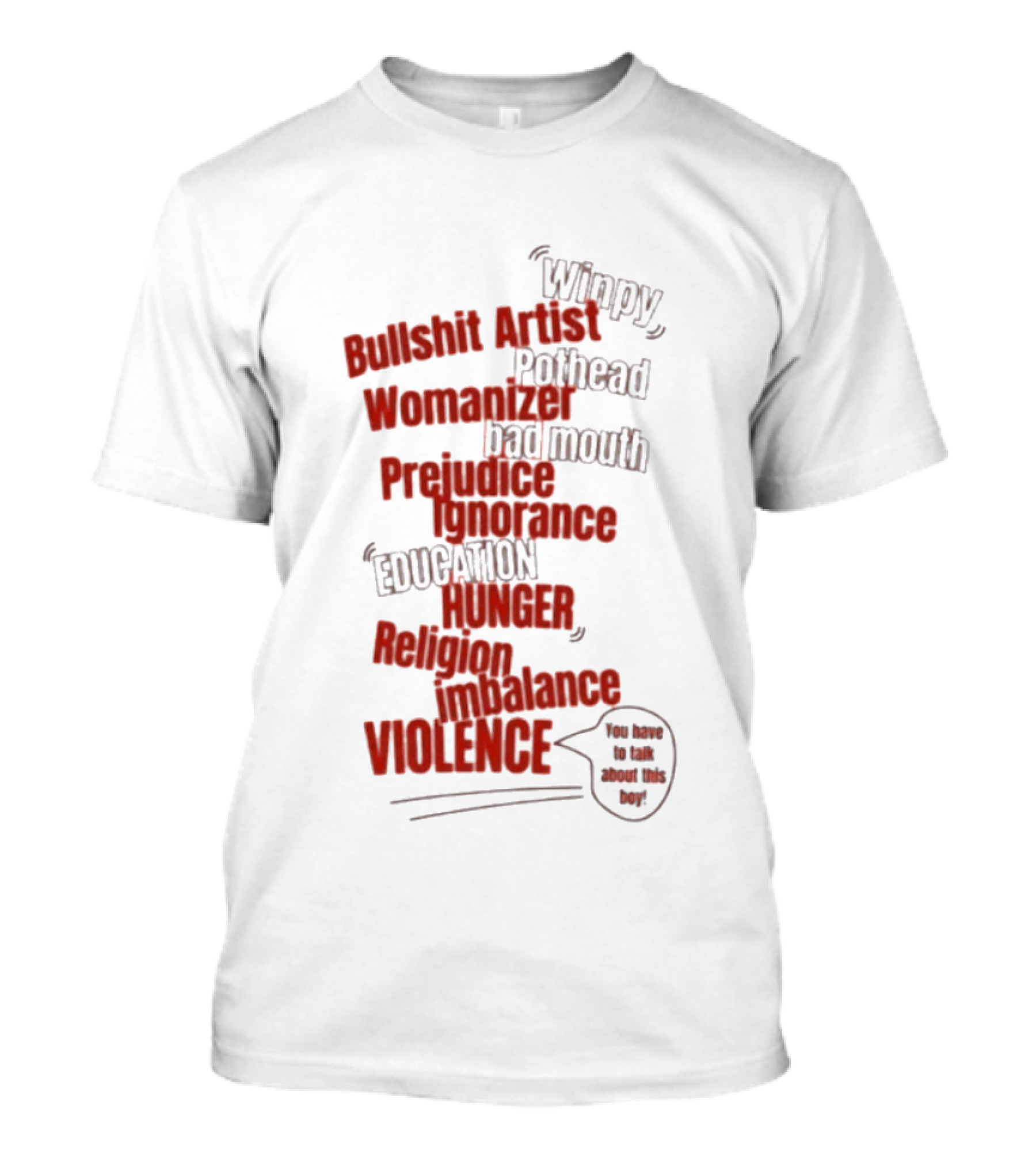 Bullshit Artist Pothead Womanizer Bad Mouth Prejudice Ignorance Education Hunger Religion Violence Winpy T-Shirt