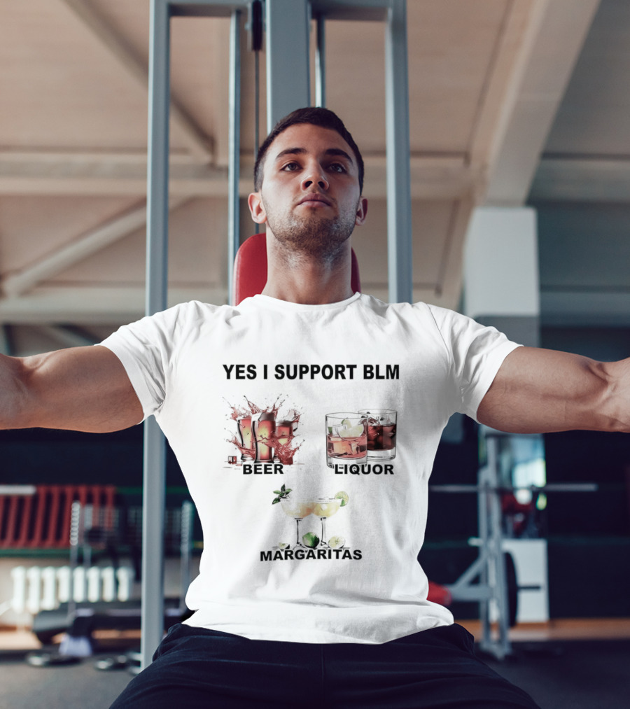 Yes I Support BLM Beer Liquor Margaritas T-Shirt