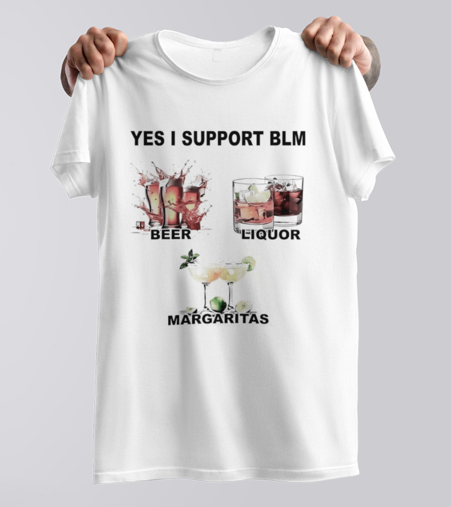 Yes I Support BLM Beer Liquor Margaritas T-Shirt