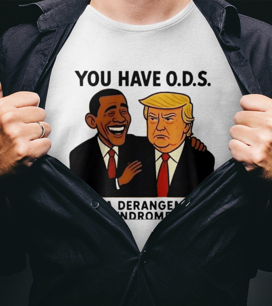 You Have ODS Obama Derangement Syndrome Trump T-Shirt