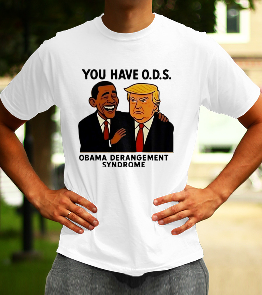 You Have ODS Obama Derangement Syndrome Trump T-Shirt