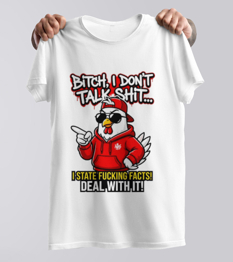 Bitch I Don't Talk Shit I State Fucking Facts Deal With It Chicken T-Shirt