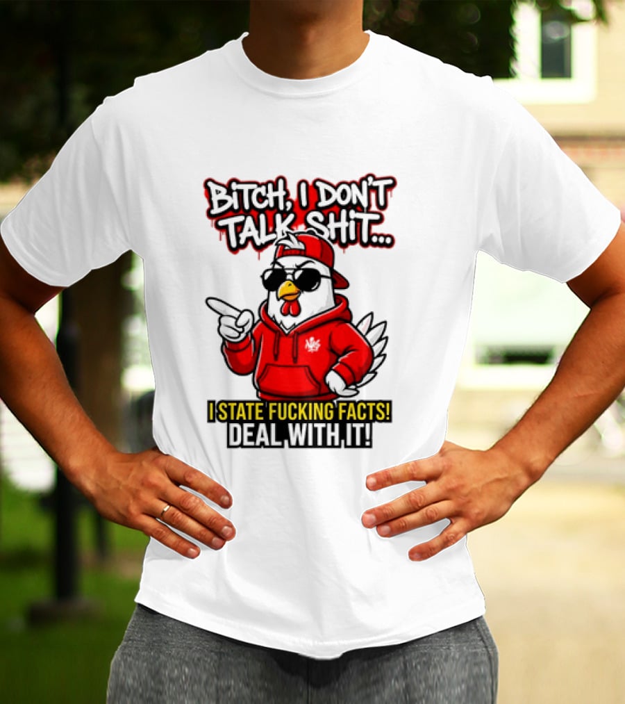 Bitch I Don't Talk Shit I State Fucking Facts Deal With It Chicken T-Shirt