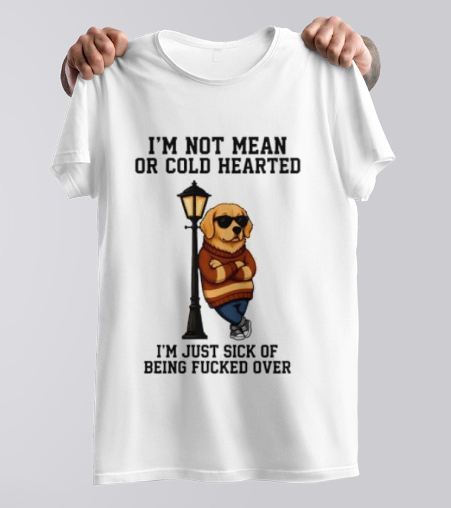 I'm Not Mean Or Cold Hearted I'm Just Sick Of Being Fucked Over Golden Retriever By Lamp Post T-Shirt