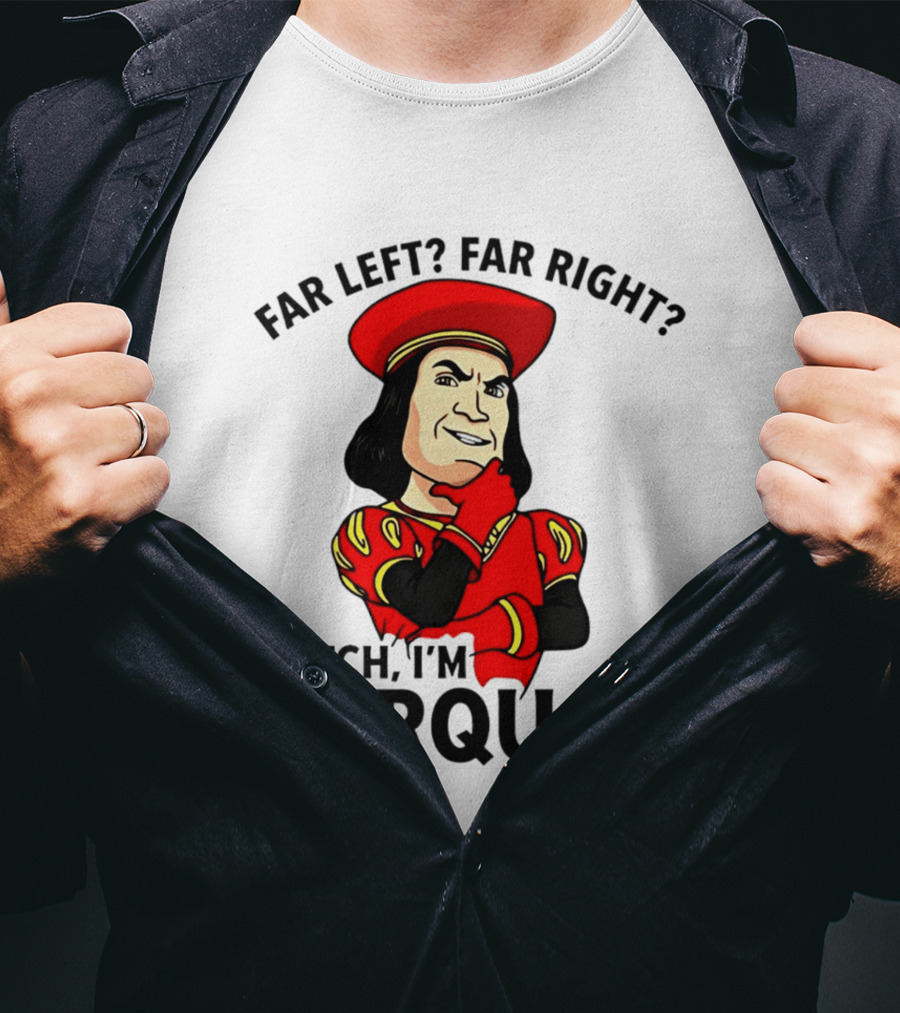 Far Left Far Right Bitch I'm Farquaad Shrek Meme T-Shirt