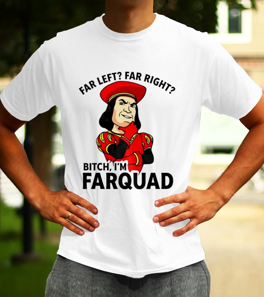 Far Left Far Right Bitch I'm Farquaad Shrek Meme T-Shirt