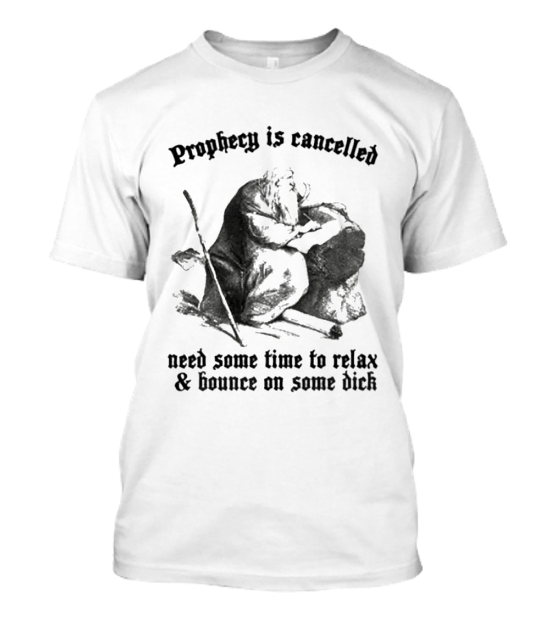 Prophecy Is Cancelled Need Some Time To Relax And Bounce On Some Dick Satirical T-Shirt