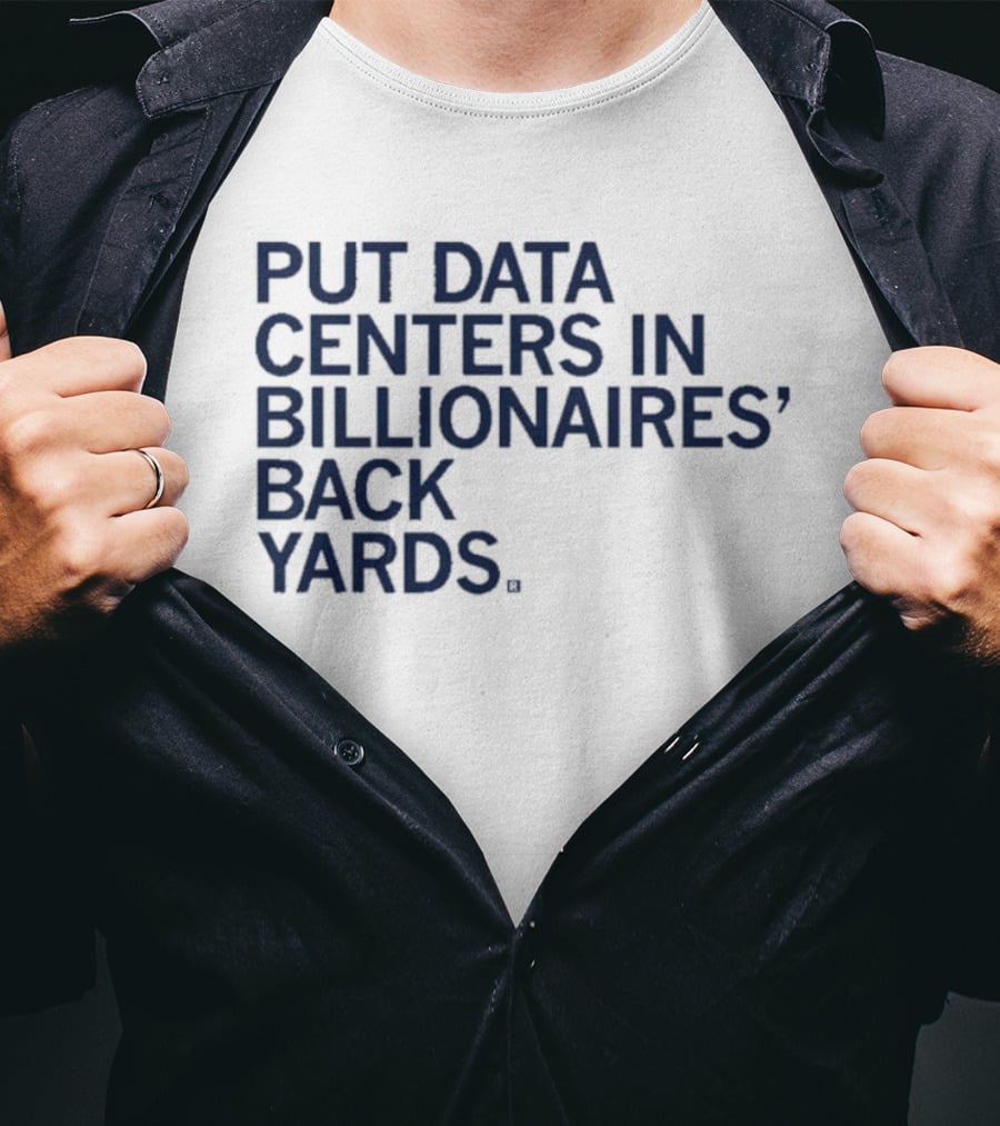 Put Data Centers In Billionaires Back Yards T-Shirt