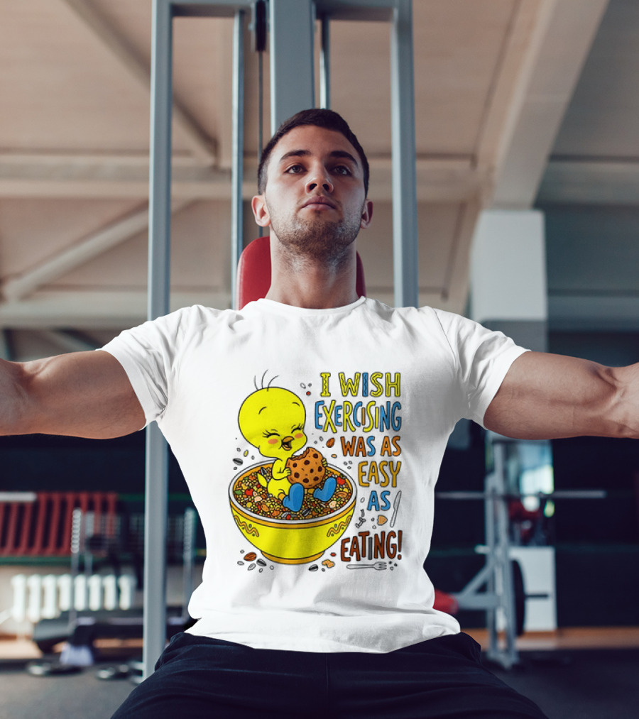 Tweety Bird I Wish Exercising Was As Easy As Eating T-Shirt