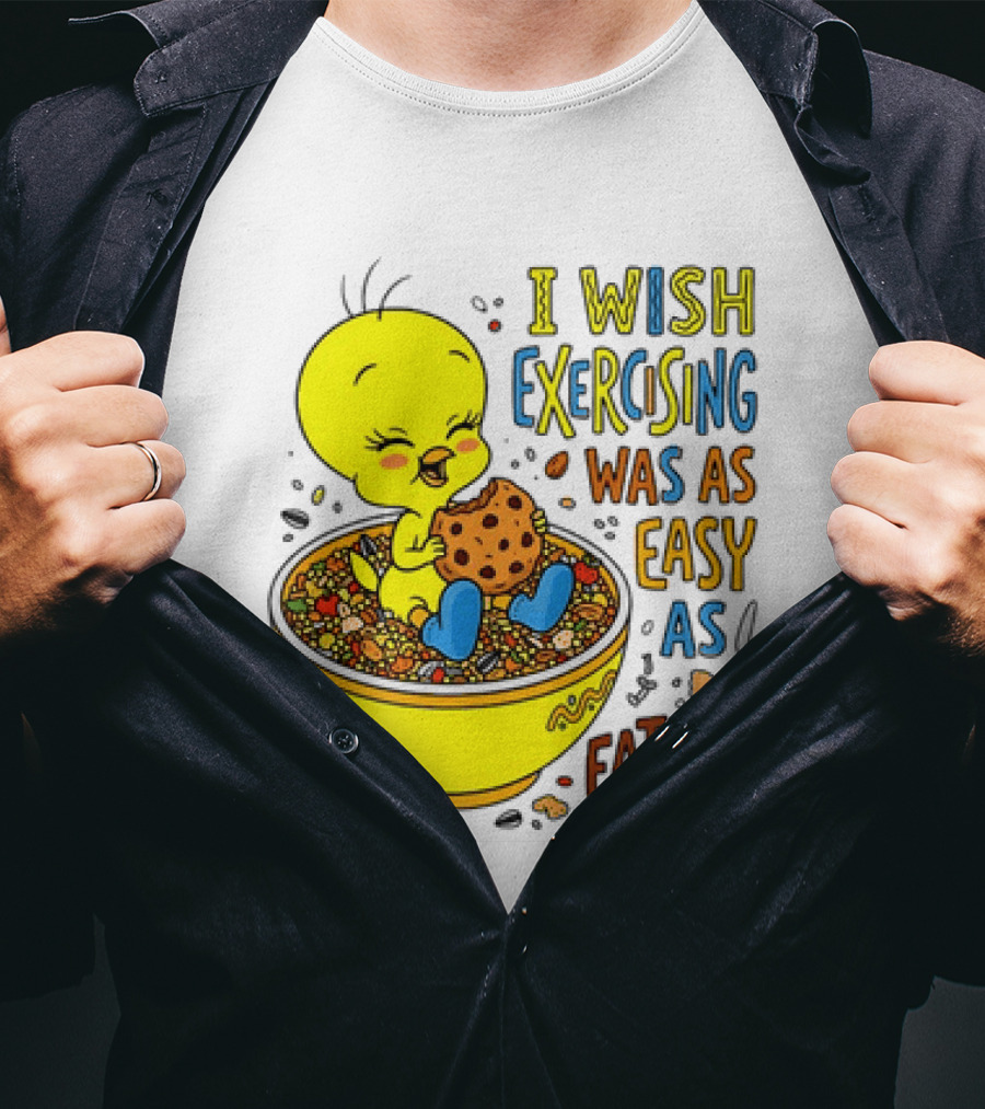 Tweety Bird I Wish Exercising Was As Easy As Eating T-Shirt