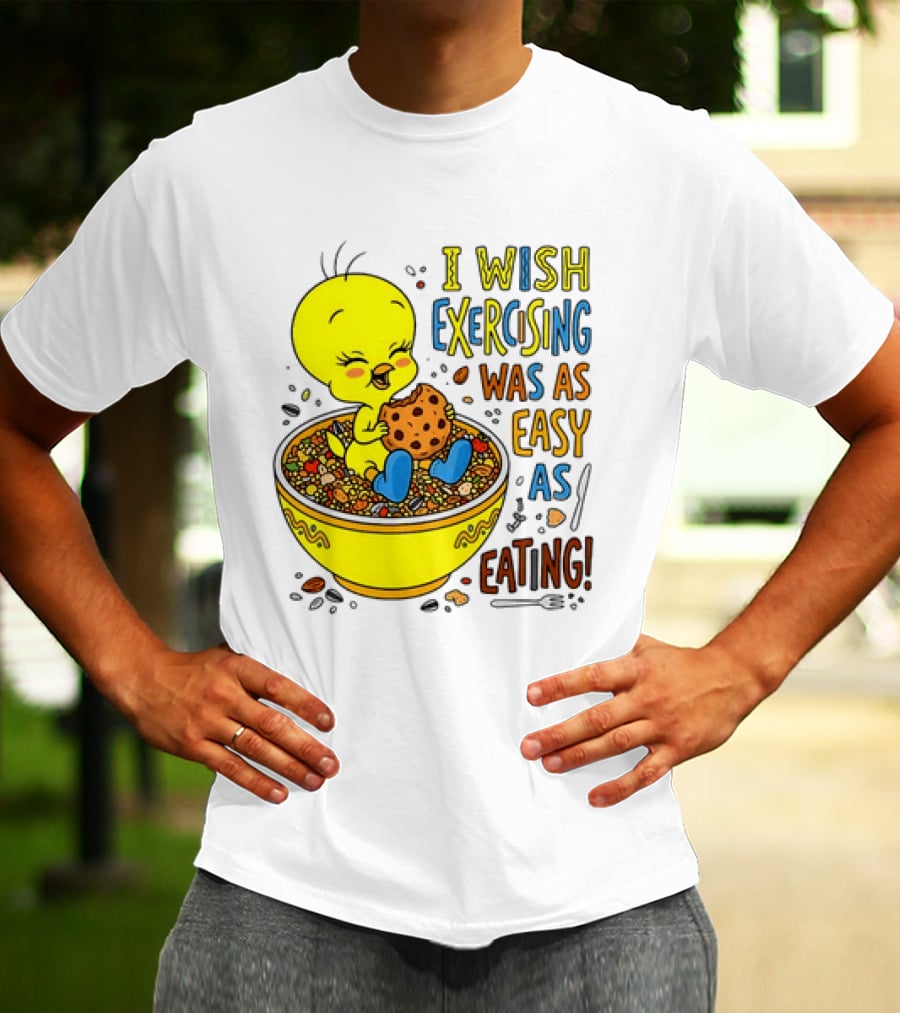 Tweety Bird I Wish Exercising Was As Easy As Eating T-Shirt