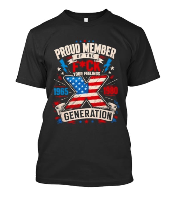 Proud Member Of The F*ck Your Feelings Generation X 1965 1980 American Flag T-Shirt