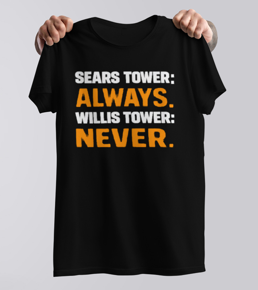 Sears Tower Always Willis Tower Never Text Chicago Landmark Loyalty T-Shirt