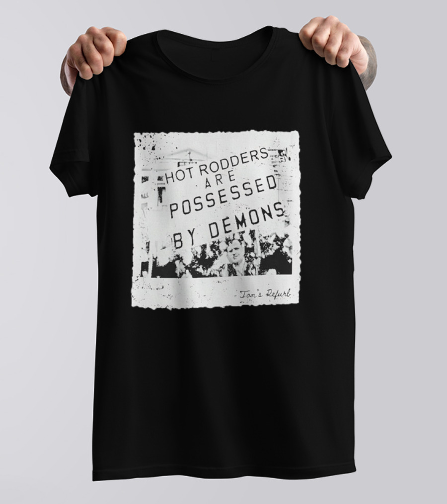 Hot Rodders Are Possessed By Demons Tom's Refurb T-Shirt