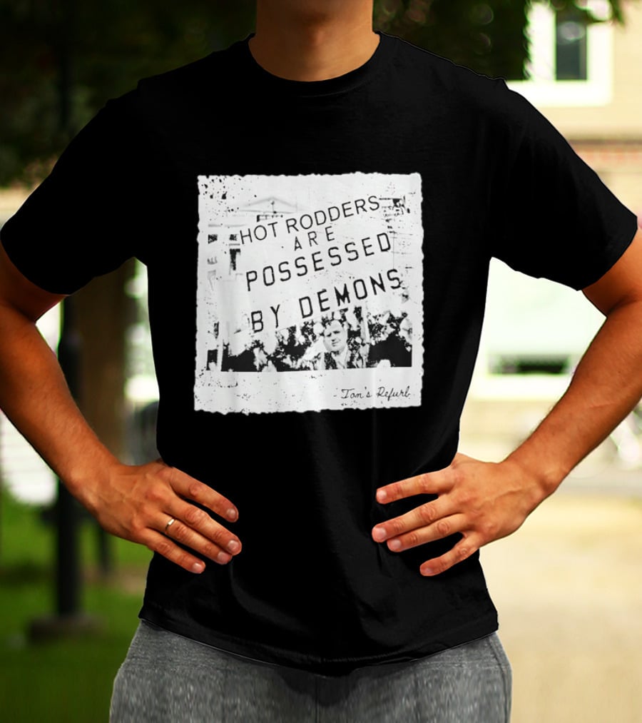 Hot Rodders Are Possessed By Demons Tom's Refurb T-Shirt