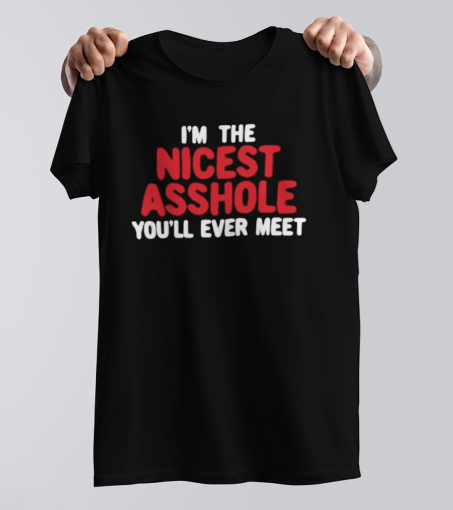 I'm The Nicest Asshole You'll Ever Meet T-Shirt