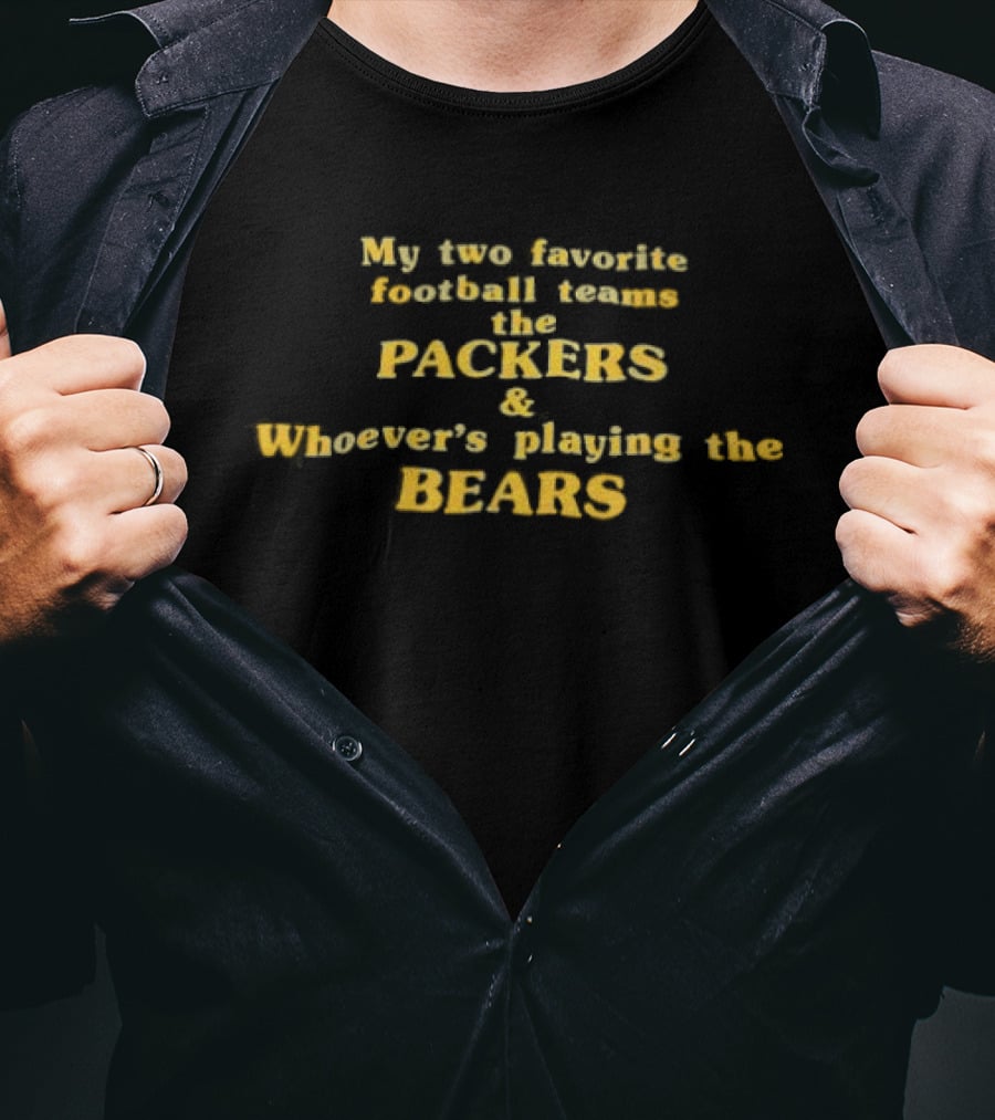 My Two Favorite Football Teams The Packers And Whoever's Playing The Bears T-Shirt